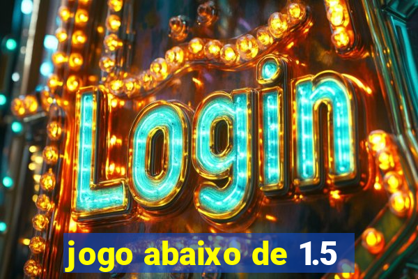 jogo abaixo de 1.5